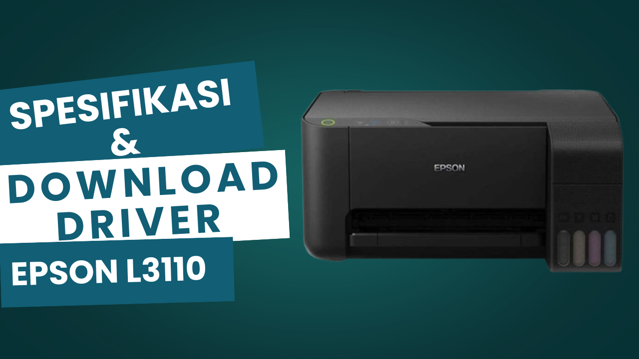 EPSON L3110 DOWNLOAD DRIVER DAN SPESIFIKASI LENGKAP